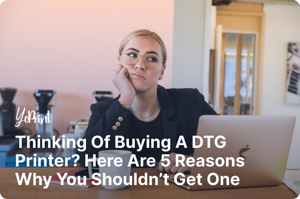 Thinking Of Buying A DTG Printer? Here Are 5 Reasons Why You Shouldn’t Get One