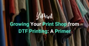 Growing Your Print Shop from DTF Printing: A Primer