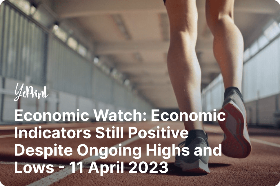Economic Watch: Economic Indicators Still Positive Despite Ongoing Highs and Lows - 11 April 2023