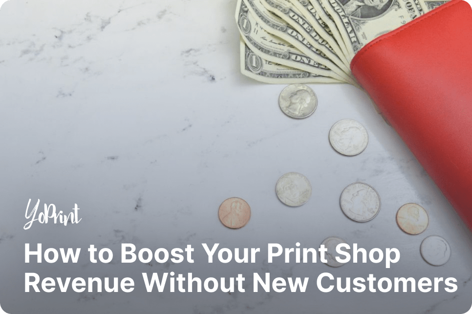 How to Boost Your Print Shop Revenue Without New Customers