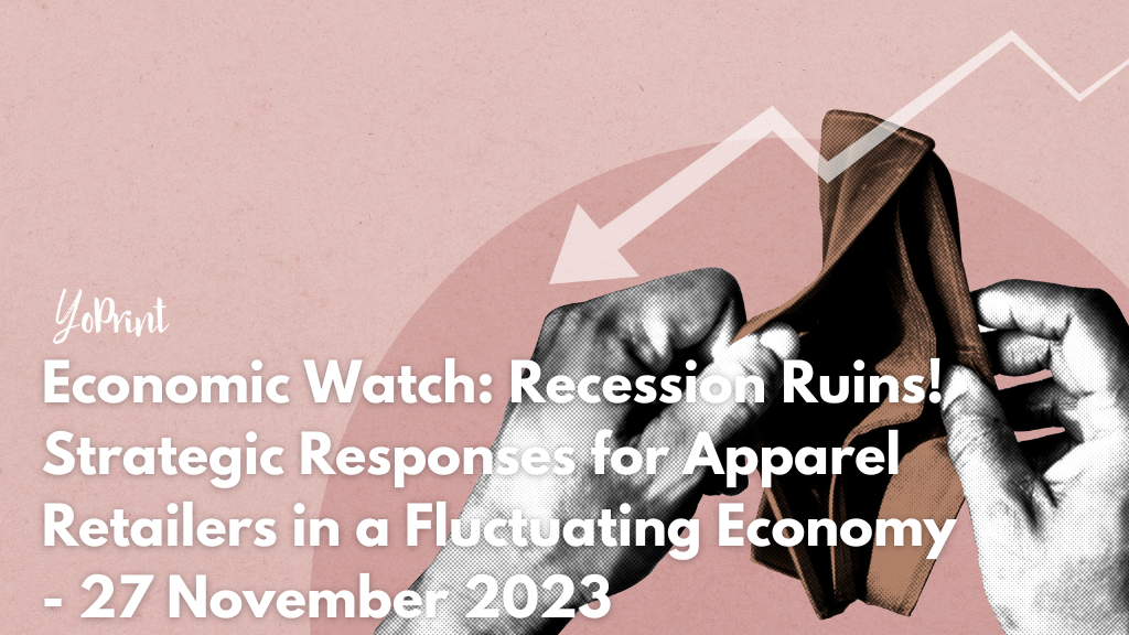 Economic Watch Recession Ruins Strategic Responses for Apparel Retailers in a Fluctuating Economy 27 November 2023